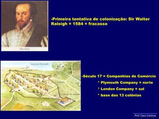 Primeira tentativa de colonização: Sir Walter Raleigh= 1584 = fracasso
