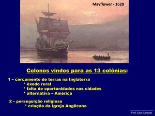Século 17 = Companhias de Comércio	* Plymouth Company = norte	* LondonCompany = sul	* base das 13 colôniasProf. Caco Cardozo