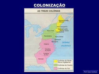 Mayflower - 1620Colonos vindos para as 13 colônias:1 – cercamento de terras na Inglaterra	* êxodo rural	* falta de oportunidades nas cidades	* alternativa – América2 – perseguição religiosa	* criação da Igreja Anglicana Prof. Caco Cardozo