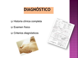  Historia clínica completa
 Examen físico
 Criterios diagnósticos
 