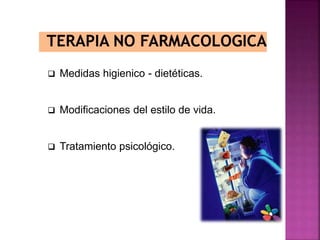  Medidas higienico - dietéticas.
 Modificaciones del estilo de vida.
 Tratamiento psicológico.
 