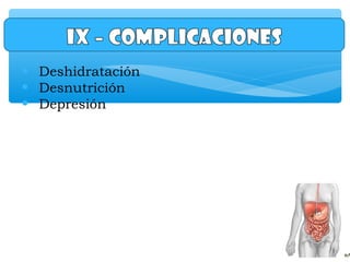 • Deshidratación
• Desnutrición
• Depresión
 