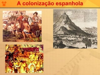 A colonização espanhola
 