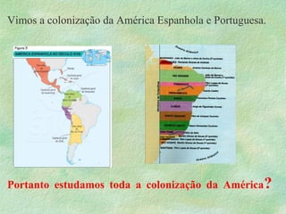 Vimos a colonização da América Espanhola e Portuguesa.
Portanto estudamos toda a colonização da América?
 