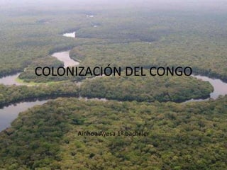 COLONIZACIÓN DEL CONGO

Ainhoa Ayesa 1º bachiller

 