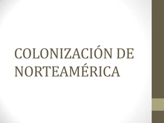 COLONIZACIÓN DE NORTEAMÉRICA 