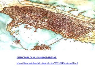 ESTRUCTURA DE LAS CIUDADES GRIEGAS:
http://historiadelhabitat.blogspot.com/2013/04/la-ciudad.html
 