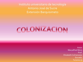 Instituto universitario de tecnología 
Antonio José de Sucre 
Extensión Barquisimeto 
Autor 
Maryalfred Mora 
Prof. 
Elizabeth Colmenarez 
Escuela: 
Turismo 75 
 