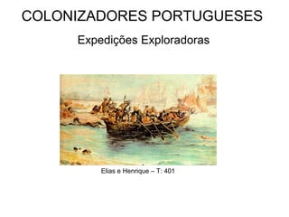 COLONIZADORES PORTUGUESES
Expedições Exploradoras
Elias e Henrique – T: 401
 