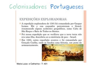 Colonizadores Portugueses
Maria Luiza e Catharina - T: 401
 