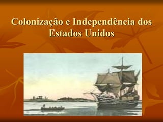 Colonização e Independência dos
Estados Unidos
 