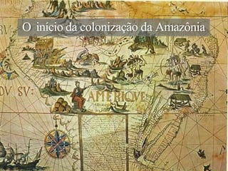 O início da colonização da Amazônia
 