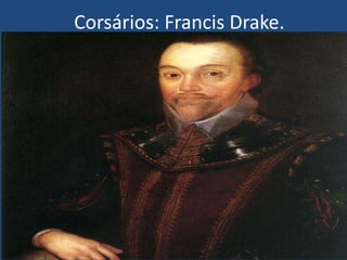 .
• .
Corsários: Francis Drake.
 