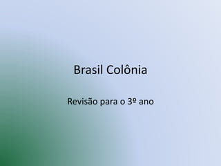 Brasil Colônia
Revisão para o 3º ano
 