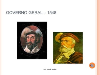 Prof. Vagner Moraes
GOVERNO GERAL – 1548
 