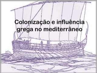 Colonização e influência
 grega no mediterrâneo
 