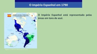 O Império Espanhol está representado pelas
áreas em tons de azul.
Nagihuin. CC BY-SA 4.0 Wikimedia Commons
O Império Espanhol em 1790
 