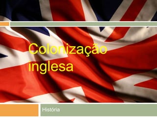 Colonização
inglesa
História

 