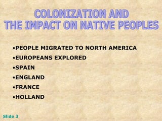COLONIZATION AND  THE IMPACT ON NATIVE PEOPLES ,[object Object],[object Object],[object Object],[object Object],[object Object],[object Object],Slide 3   