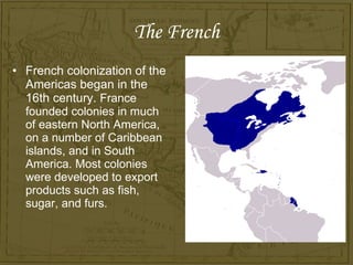 The French <ul><li>French colonization of the Americas began in the 16th century.  France founded colonies in much of east...