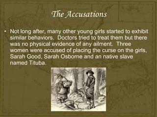 The Accusations <ul><li>Not long after, many other young girls started to exhibit similar behaviors.  Doctors tried to tre...