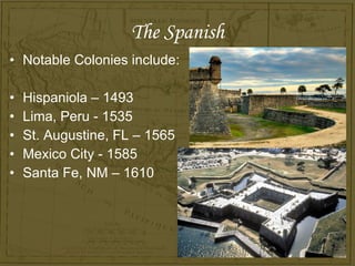 The Spanish <ul><li>Notable Colonies include: </li></ul><ul><li>Hispaniola – 1493 </li></ul><ul><li>Lima, Peru - 1535 </li...