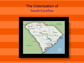 The Colonization of 
South Carolina 
 