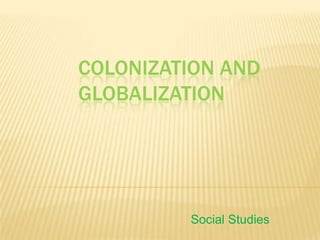 Colonization and GlobalizationSocial Studies
