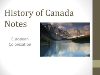 History of Canada
Notes
European
Colonization

 