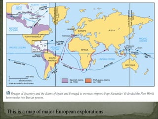 This is a map of major European explorations
http://wps.ablongman.com/wps/media/objects/262/268312/art/figures/KISH_12_271.gif
 
