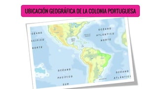 UBICACIÓN GEOGRÁFICA DE LA COLONIA PORTUGUESA
 