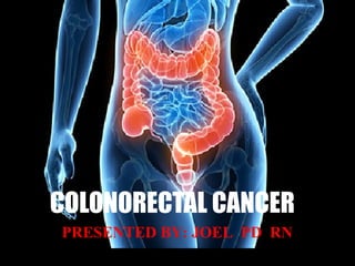 COLONORECTAL CANCER
PRESENTED BY: JOEL PD RN
 