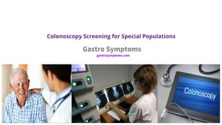 Colonoscopy Screening for Special Populations
Gastro Symptoms
gastrosymptoms.com
 