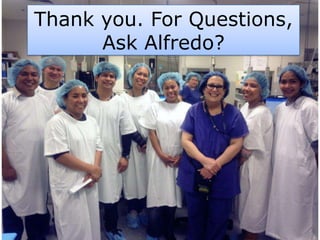 Thank you. For Questions,
Ask Alfredo?
 