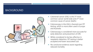 BACKGROUND
 Colorectal cancer (CRC) is the 3rd most common
cancer world wide and 2nd most common cause of
cancer deaths
...