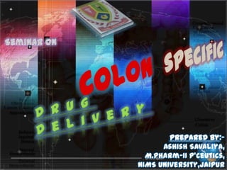 Seminar on Colonspecific Drug Delivery Prepared By:- Ashish Savaliya, M.Pharm-II P’Ceutics, NIMS University,Jaipur 