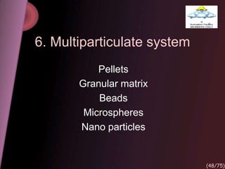 6. Multiparticulate system
Pellets
Granular matrix
Beads
Microspheres
Nano particles
(48/75)
 
