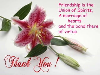 Praful Vahoniya
Paper-421
L. M. College of Pharmacy
Ahmedabad
Friendship is the
Union of Spirits,
A marriage of
hearts
and the bond there
of virtue
 