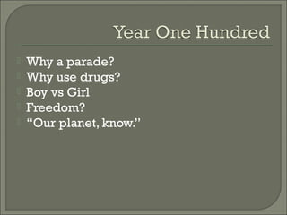  Why a parade?
 Why use drugs?
 Boy vs Girl
 Freedom?
 “Our planet, know.”
 