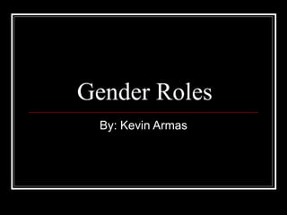 Gender Roles By: Kevin Armas 