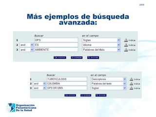 2009




      Más ejemplos de búsqueda
             avanzada:




Organización
Panamericana
De la Salud
 