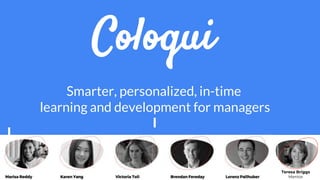 Coloqui
Smarter, personalized, in-time
learning and development for managers
Teresa Briggs
Mentor
 