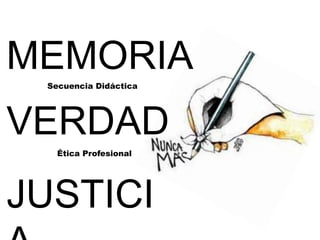 MEMORIA
VERDAD
JUSTICI
Secuencia Didáctica
Ética Profesional
 
