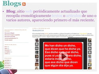 Blog : sitio  web  periódicamente actualizado que recopila cronológicamente  textos  o  artículos  de uno o varios autores, apareciendo primero el más reciente. Blogs  