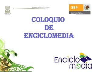 COLOQUIO DE ENCICLOMEDIA 