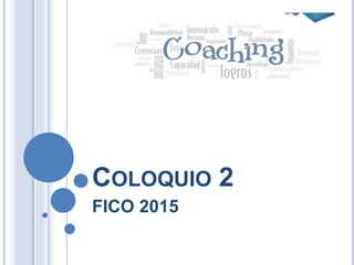 COLOQUIO 2
FICO 2015
 