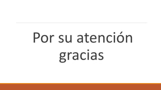 Por su atención
gracias
 