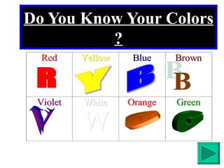 Do You Know Your Colors ? R Y B B V W O G 