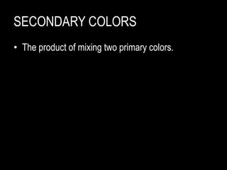 SHADE
• A color that has black added to it.
 