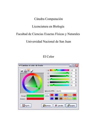 Cátedra Computación
Licenciatura en Biología
Facultad de Ciencias Exactas Físicas y Naturales
Universidad Nacional de San Juan
El Color
 